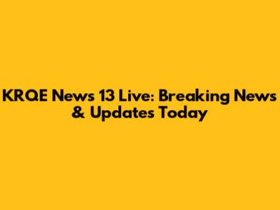 KRQE News 13 Live: Breaking News & Updates Today