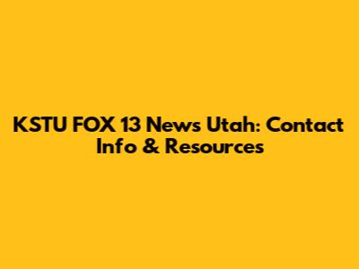 KSTU FOX 13 News Utah: Contact Info & Resources