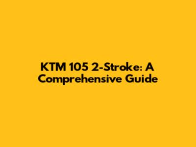 KTM 105 2-Stroke: A Comprehensive Guide