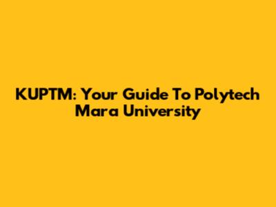 KUPTM: Your Guide To Polytech Mara University