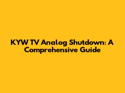 KYW TV Analog Shutdown: A Comprehensive Guide