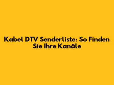 Kabel DTV Senderliste: So Finden Sie Ihre Kanäle