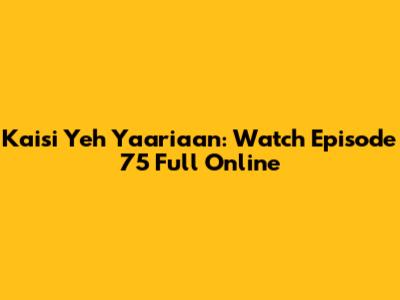 Kaisi Yeh Yaariaan: Watch Episode 75 Full Online
