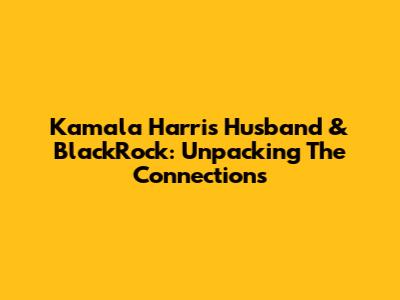 Kamala Harris' Husband & BlackRock: Unpacking The Connections