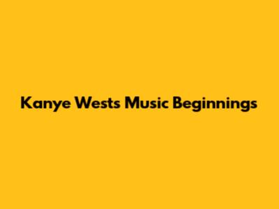 Kanye West's Music Beginnings