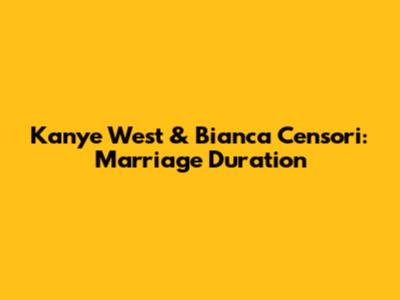 Kanye West & Bianca Censori: Marriage Duration