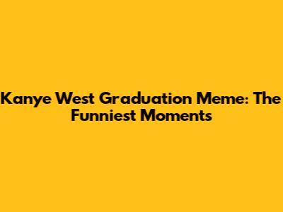 Kanye West Graduation Meme: The Funniest Moments