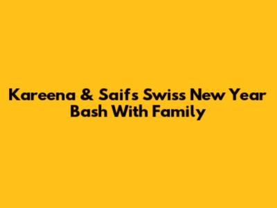 Kareena & Saif's Swiss New Year Bash With Family