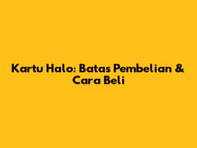 Kartu Halo: Batas Pembelian & Cara Beli