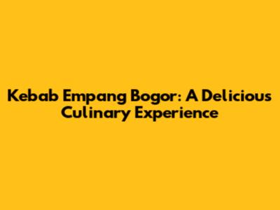 Kebab Empang Bogor: A Delicious Culinary Experience
