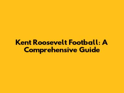 Kent Roosevelt Football: A Comprehensive Guide