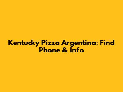 Kentucky Pizza Argentina: Find Phone & Info