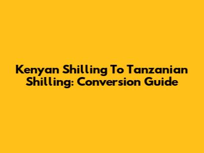 Kenyan Shilling To Tanzanian Shilling: Conversion Guide