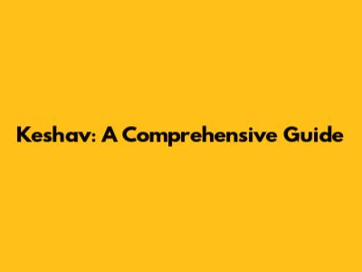 Keshav: A Comprehensive Guide