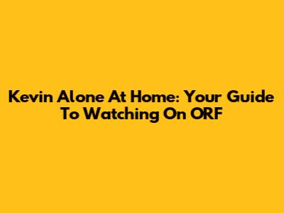 Kevin Alone At Home: Your Guide To Watching On ORF