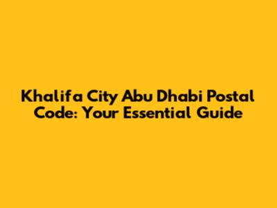 Khalifa City Abu Dhabi Postal Code: Your Essential Guide