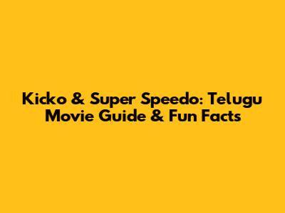 Kicko & Super Speedo: Telugu Movie Guide & Fun Facts