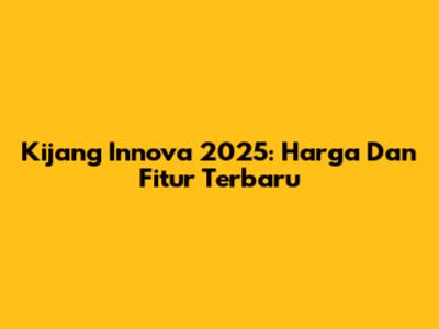 Kijang Innova 2025: Harga Dan Fitur Terbaru