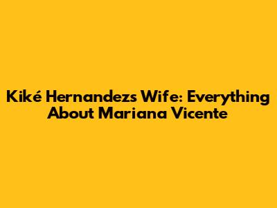 Kiké Hernandez's Wife: Everything About Mariana Vicente