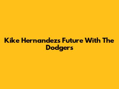 Kike Hernandez's Future With The Dodgers