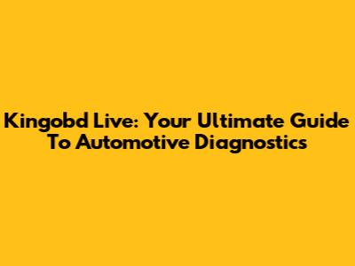 Kingobd Live: Your Ultimate Guide To Automotive Diagnostics