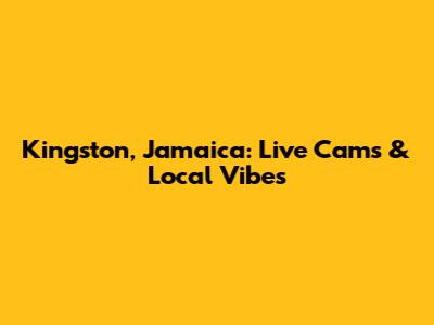 Kingston, Jamaica: Live Cams & Local Vibes