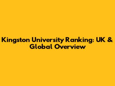 Kingston University Ranking: UK & Global Overview