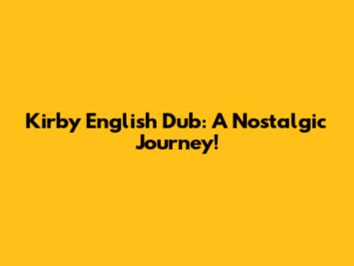 Kirby English Dub: A Nostalgic Journey!