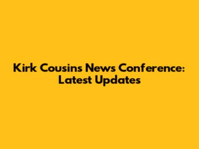 Kirk Cousins' News Conference: Latest Updates