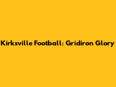 Kirksville Football: Gridiron Glory