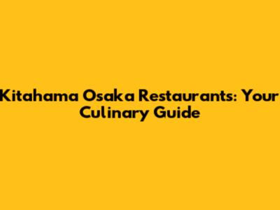 Kitahama Osaka Restaurants: Your Culinary Guide
