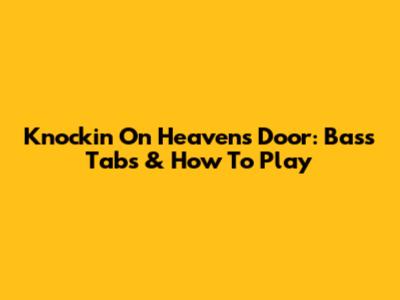 Knockin' On Heaven's Door: Bass Tabs & How To Play