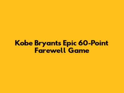 Kobe Bryant's Epic 60-Point Farewell Game