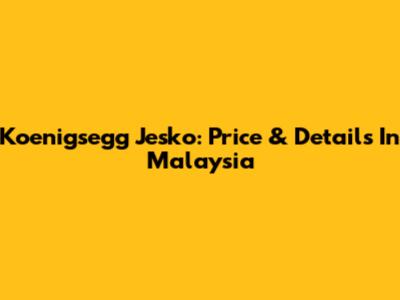 Koenigsegg Jesko: Price & Details In Malaysia
