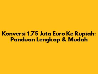 Konversi 1,75 Juta Euro Ke Rupiah: Panduan Lengkap & Mudah