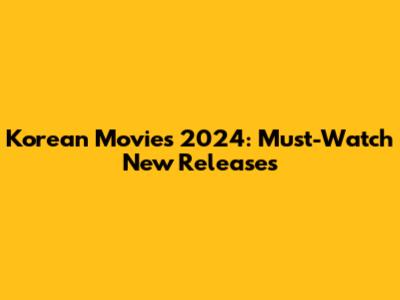 Korean Movies 2024: Must-Watch New Releases