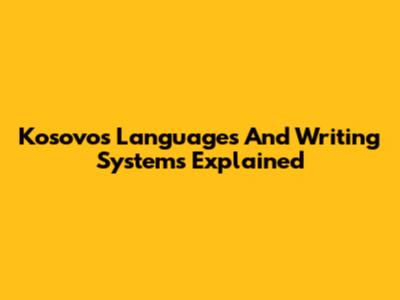 Kosovo's Languages And Writing Systems Explained