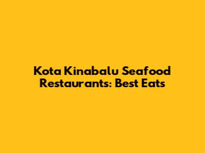 Kota Kinabalu Seafood Restaurants: Best Eats