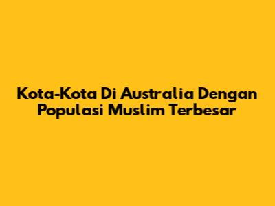 Kota-Kota Di Australia Dengan Populasi Muslim Terbesar