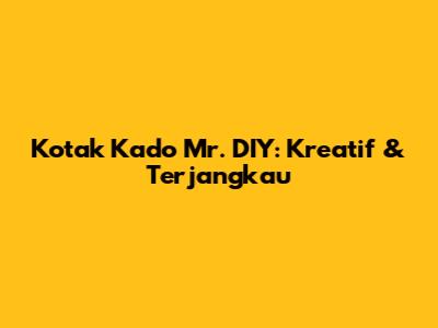 Kotak Kado Mr. DIY: Kreatif & Terjangkau