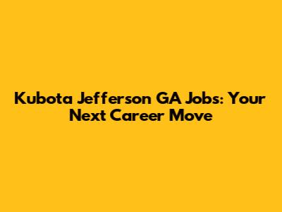 Kubota Jefferson GA Jobs: Your Next Career Move