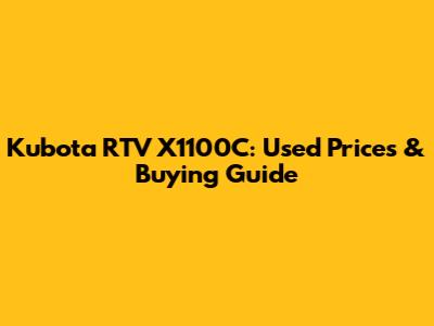 Kubota RTV X1100C: Used Prices & Buying Guide