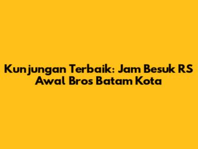 Kunjungan Terbaik: Jam Besuk RS Awal Bros Batam Kota