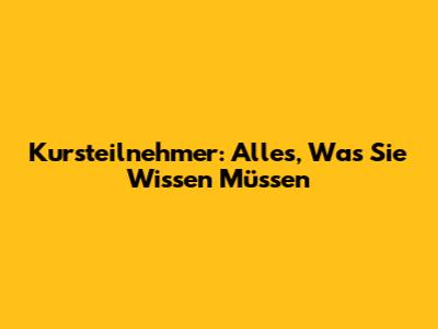 Kursteilnehmer: Alles, Was Sie Wissen Müssen