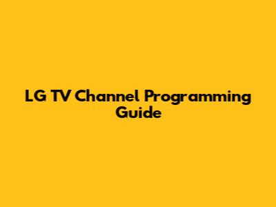 LG TV Channel Programming Guide
