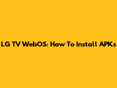 LG TV WebOS: How To Install APKs
