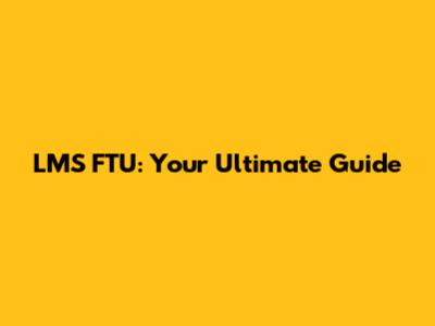 LMS FTU: Your Ultimate Guide
