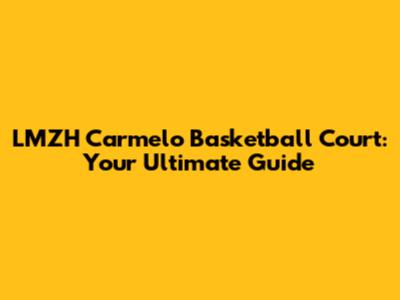 LMZH Carmelo Basketball Court: Your Ultimate Guide