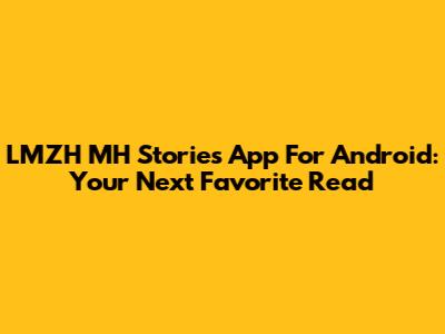 LMZH MH Stories App For Android: Your Next Favorite Read