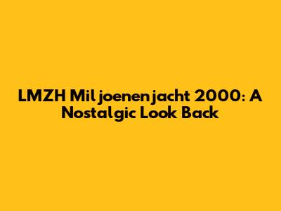 LMZH Miljoenenjacht 2000: A Nostalgic Look Back